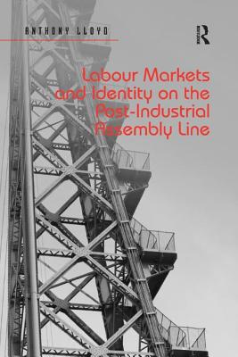 Labour Markets and Identity on the Post-Industrial Assembly Line - Lloyd, Anthony