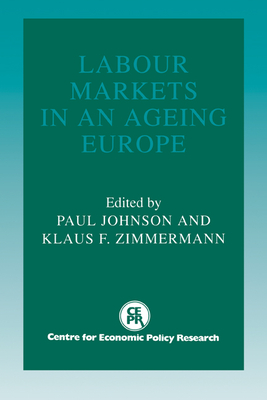 Labour Markets in an Ageing Europe - Zimmermann, Klaus F (Editor), and Johnson, Paul (Editor)