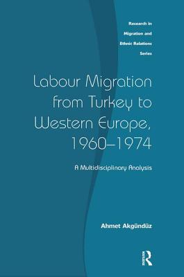 Labour Migration from Turkey to Western Europe, 1960-1974: A Multidisciplinary Analysis - Akgunduz, Ahmet