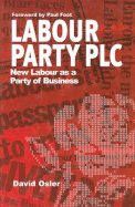 Labour Party PLC: Party of Business - Osler, David, and Foot, Paul (Foreword by)