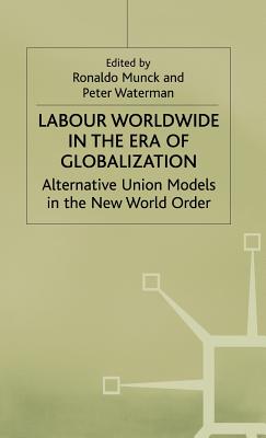 Labour Worldwide: Alternative Union Models in the New World Order - Munck, Ronaldo, Professor (Editor), and Waterman, Peter (Editor)