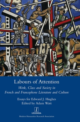 Labours of Attention: Work, Class and Society in French and Francophone Literature and Culture - Watt, Adam (Editor)