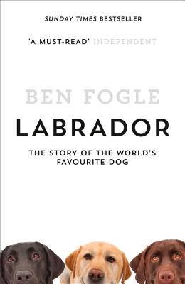Labrador: The Story of the World's Favourite Dog - Fogle, Ben