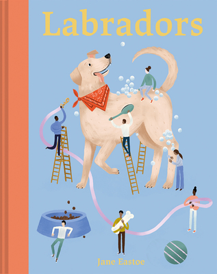 Labradors: What labradors want: in their own words, woofs and wags - Eastoe, Jane