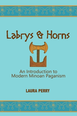 Labrys and Horns: An Introduction to Modern Minoan Paganism - Perry, Laura