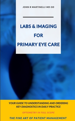 Labs & Imaging for Primary Eye Care: Optometry In Full Scope - Martinelli, John R