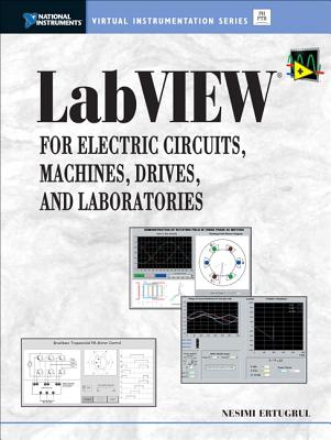 LabVIEW for Electric Circuits, Machines, Drives, and Laboratories - Ertugrul, Nesimi, and Garcia (Editor)