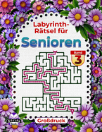 Labyrinth-Rtsel fr Senioren - Grodruck, Logik- und Denkbuch zur Gedchtnisfrderung, Band 3: Lustige Spiele fr ltere Menschen, um den Geist alter Menschen fit zu halten