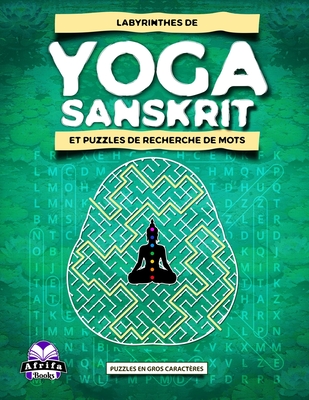 Labyrinthes de Yoga Sanskrit Et Puzzles de Recherche de Mots: pratiquez la pleine conscience, le calme et la m?ditation: Yoga pour le cerveau et soulagement de l'anxi?t? - Manu, Edward Afrifa