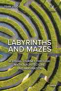 Labyrinths and Mazes: A Visual Journey Through Myth, Architecture, and Imagination