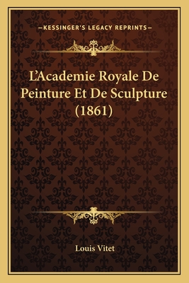 L'Academie Royale de Peinture Et de Sculpture (1861) - Vitet, Louis