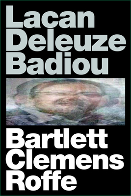 Lacan Deleuze Badiou - Bartlett, A. J., and Clemens, Justin, and Roffe, Jon