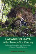 Lacand?n Maya in the Twenty-First Century: Indigenous Knowledge and Conservation in Mexico's Tropical Rainforest