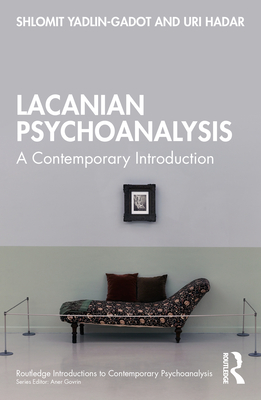 Lacanian Psychoanalysis: A Contemporary Introduction - Yadlin-Gadot, Shlomit, and Hadar, Uri