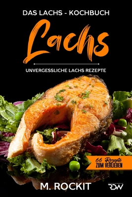 Lachs, Das Lachs - Kochbuch. Unvergessliche Lachs Rezepte. - Rockit, M