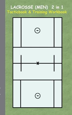 Lacrosse (Men) 2 in 1 Tacticboard and Training Workbook: Tactics/strategies/drills for trainer/coaches, notebook, training, exercise, exercises, drills, practice, exercise course, tutorial, winning strategy, technique, sport club, play moves, coaching... - Taane, Theo Von