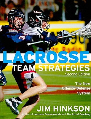 Lacrosse Team Strategies: The New Offense - Defense System - Hinkson, Jim