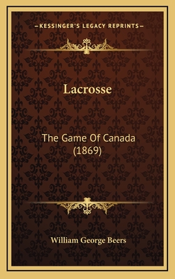 Lacrosse: The Game of Canada (1869) - Beers, William George