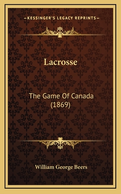 Lacrosse: The Game Of Canada (1869) - Beers, William George