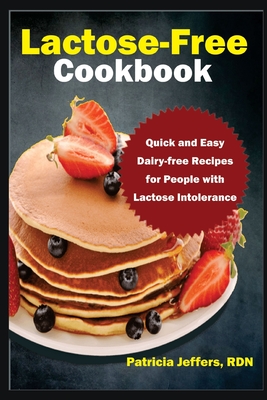 Lactose-Free Cookbook: Quick and Easy Dairy-free Recipes for People with Lactose Intolerance - Jeffers Rdn, Patricia