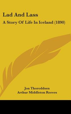 Lad And Lass: A Story Of Life In Iceland (1890) - Thoroddsen, Jon, and Reeves, Arthur Middleton (Translated by)