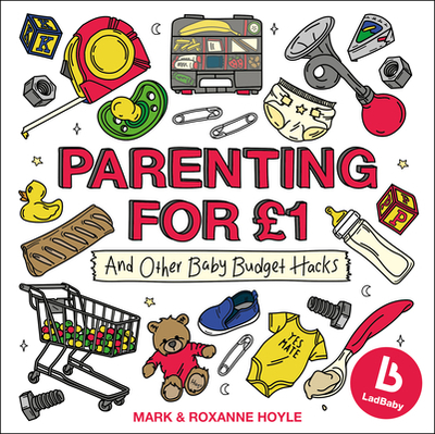 Ladbaby - Parenting for 1: ...and other baby budget hacks - Hoyle, Mark, and Hoyle, Roxanne