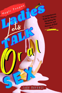 Ladies Let's Talk Oral Sex: How To Give A Sloppy BJ; Techniques For Balls Sucking; Art Of Teasing; Art Of Seduction