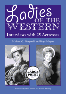 Ladies of the Western: Interviews with 25 Actresses from the Silent Era to the Television Westerns of the 1950s and 1960s [A Large Print Abridged Edition]