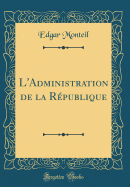 L'Administration de la R?publique (Classic Reprint)