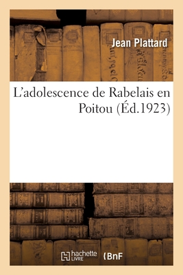 L'Adolescence de Rabelais En Poitou - Plattard, Jean