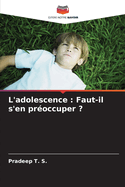 L'adolescence: Faut-il s'en pr?occuper ?