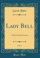 Lady Bell, Vol. 2: A Story of Last Century (Classic Reprint)