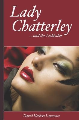 Lady Chatterley Und Ihr Liebhaber: Letzte, Unzensierte Version - Blei, Franz (Translated by), and Fischer, Armin (Translated by), and Lawrence, David Herbert