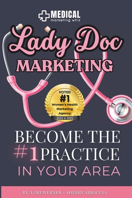 Lady Doc Marketing: How to Become the #1 Practice in Your Area - Sbraccia, Sherry, and Werner, Lori