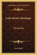 Lady Hester Stanhope: A Biography