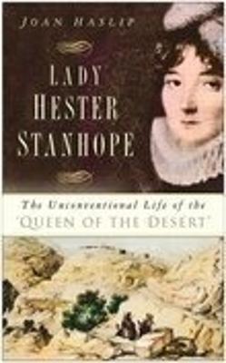 Lady Hester Stanhope: The Unconventional Life of the 'Queen of the Desert' - Haslip, Joan