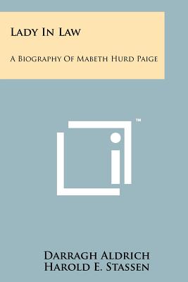 Lady In Law: A Biography Of Mabeth Hurd Paige - Aldrich, Darragh, and Stassen, Harold E (Foreword by)