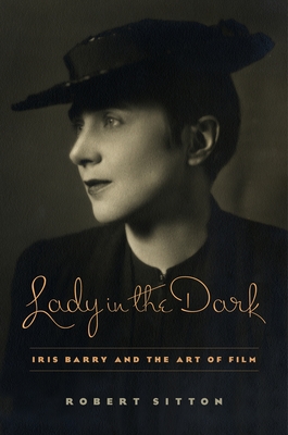 Lady in the Dark: Iris Barry and the Art of Film - Sitton, Robert