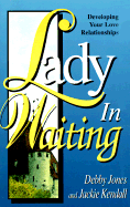 Lady in Waiting: Developing Your Love Relationships - Jones, Debby, and Kendall, Jackie