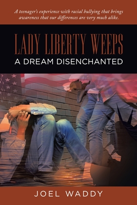 Lady Liberty Weeps: A Dream Disenchanted - Waddy, Joel