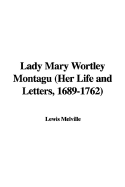 Lady Mary Wortley Montagu (Her Life and Letters, 1689-1762) - Melville, Lewis
