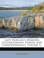 Lady Morgan's Memoirs: Autobiography, Diaries and Correspondence, Volume 3