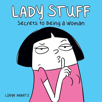 Lady Stuff: Secrets to Being a Woman - Brantz, Loryn