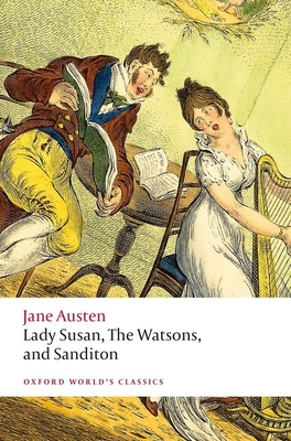 Lady Susan, The Watsons, and Sanditon: Unfinished Fictions and Other Writings - Austen, Jane, and Sutherland, Kathryn (Editor)