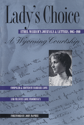 Lady's Choice: Ethel Waxham's Journals and Letters, 1905-1910 - Waxham, Ethel, and Love, Barbara (Editor), and Froidevaux, Frances Love (Editor)