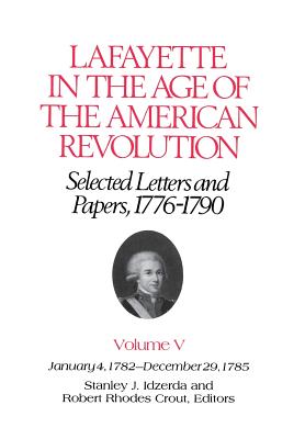 Lafayette in the Age of the American Revolution-Selected Letters and Papers, 1776-1790: January 4, 1782-December 29, 1785 - Lafayette, Le Marquis de, and Idzerda, Stanley J. (Editor), and Crout, Robert Rhodes (Editor)