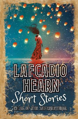 Lafcadio Hearn Short Stories: Tales of the Supernatural - Hearn, Lafcadio