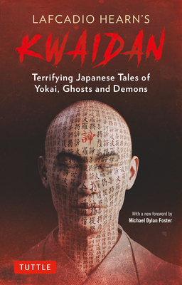 Lafcadio Hearn's Kwaidan: Terrifying Japanese Tales of Yokai, Ghosts, and Demons - Hearn, Lafcadio, and Foster, Michael Dylan (Foreword by)