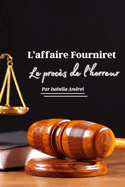 L'Affaire Fourniret - Le Proces de l'Horreur: L'Ogre des Ardennes: Un pr?dateur sexuel qui a s?vit pendant 16 ans avec au moins 12 victimes ? son actif !