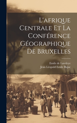 L'Afrique Centrale Et La Conference Geographique de Bruxelles - De Laveleye, Emile, and Bujac, Jean L?opold Emile